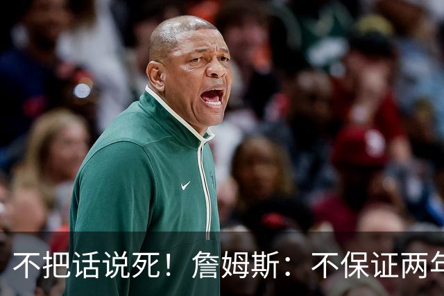 不把话说死！詹姆斯：不保证两年800万合同到期就退役