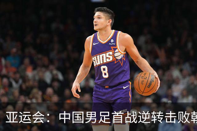 亚运会：中国男足首战逆转击败朝鲜队