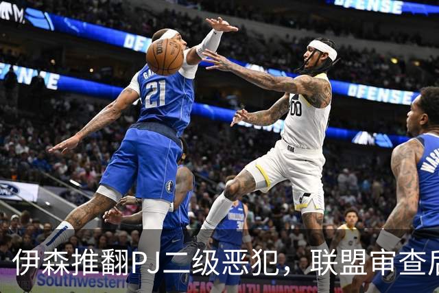 伊森推翻PJ二级恶犯，联盟审查后降为一级