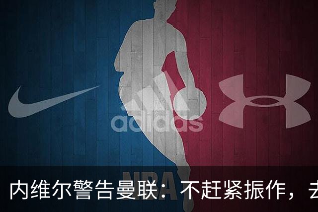 内维尔警告曼联：不赶紧振作，去马竞会被活吞