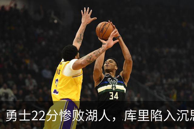 勇士22分惨败湖人，库里陷入沉思！湖人饼皇成惊喜，三大优势保下限