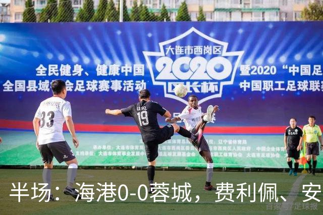 半场：海港0-0蓉城，费利佩、安佩姆造险，王子铭失良机