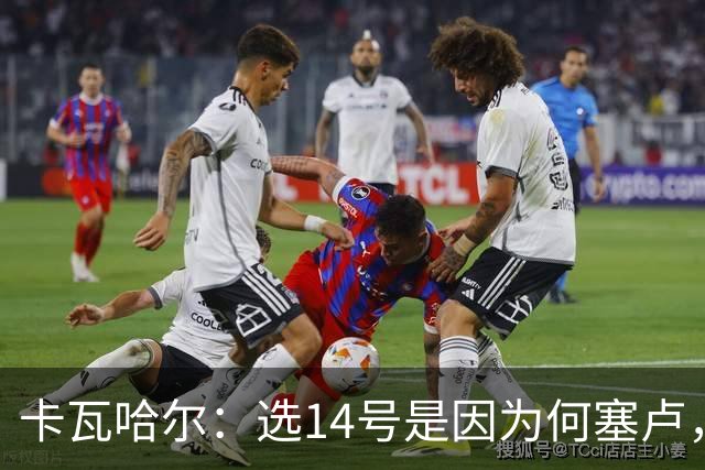 卡瓦哈尔：选14号是因为何塞卢，希望我也有同样的好运