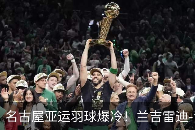 名古屋亚运羽球爆冷！兰吉雷迪-谢提一轮游！德查波-苏皮萨拉止步