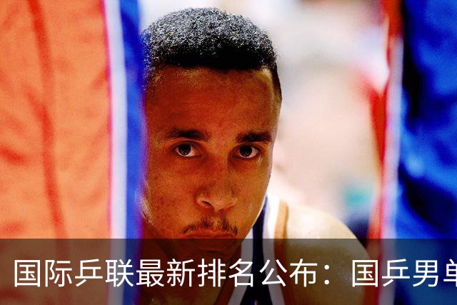 国际乒联最新排名公布：国乒男单罕见无人进入世排前三，松岛辉空成为最年轻世界第一
