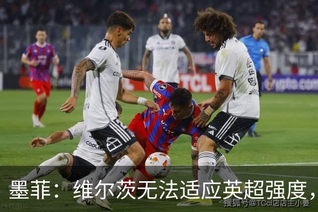 墨菲：维尔茨无法适应英超强度，球队不应让他与伊萨克继续搭档