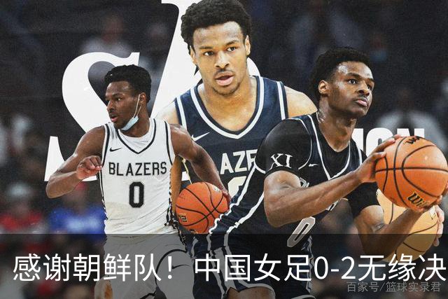 感谢朝鲜队！中国女足0-2无缘决赛却因祸得福，赛后收到4个好消息。