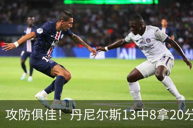 攻防俱佳！丹尼尔斯13中8拿20分4篮板3助攻5抢断 正负值+10
