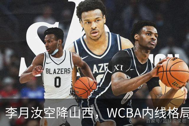李月汝空降山西，WCBA内线格局要变天了？