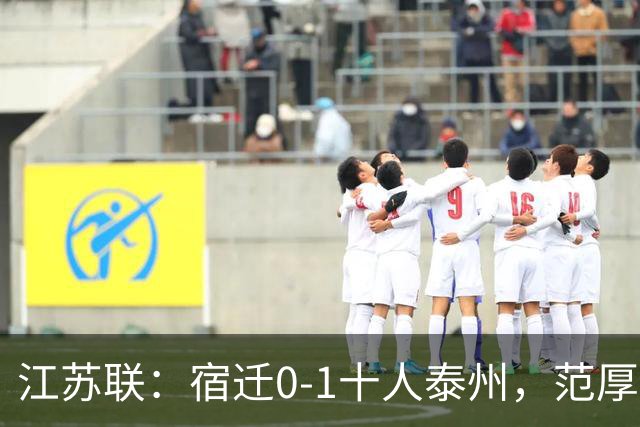 江苏联：宿迁0-1十人泰州，范厚泰制胜，白雪松染红