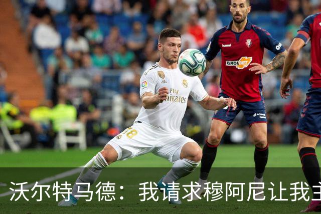 沃尔特马德：我请求穆阿尼让我主罚点球，我们会回到正轨