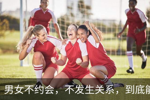 男女不约会，不发生关系，到底能聊多久？残酷真相戳穿无数成年人
