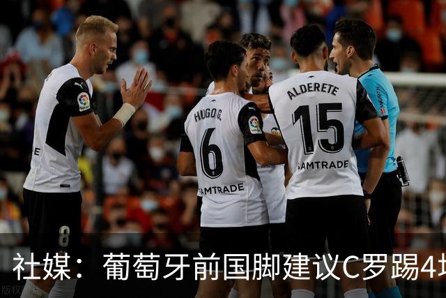 社媒：葡萄牙前国脚建议C罗踢4场告别赛
