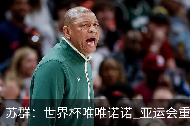 苏群：世界杯唯唯诺诺 亚运会重拳出击 这只会让自己忘了最高目标