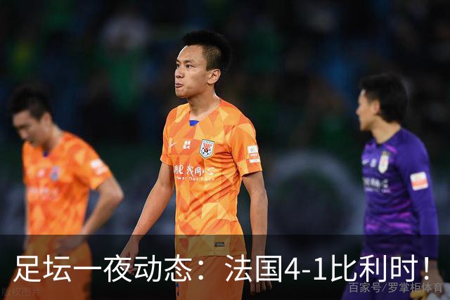足坛一夜动态：法国4-1比利时！意大利3-1土耳其 C罗更新社媒