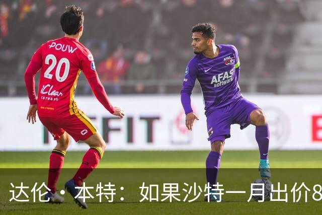 达伦·本特：如果沙特一月出价8000万镑，曼联应该卖掉B费