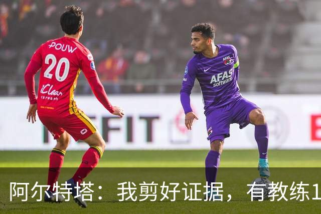 阿尔特塔：我剪好证据，有教练10分钟离开技术区36次没吃牌