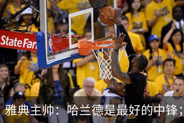 雅典主帅：哈兰德是最好的中锋；对阵曼城我们不会一味退守