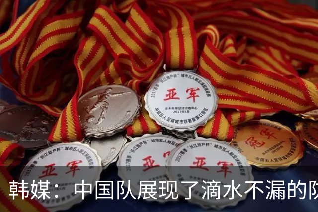 韩媒：中国队展现了滴水不漏的防守，韩国队计划采用高空球战术