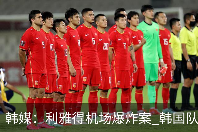 韩媒：利雅得机场爆炸案 韩国队出战亚洲杯前景亮起红灯