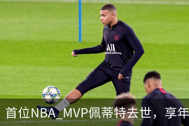 首位NBA MVP佩蒂特去世，享年93岁