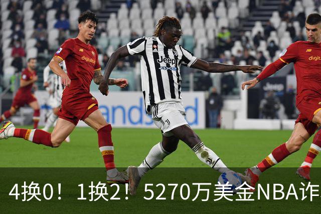 4换0！1换2！5270万美金NBA诈骗犯要重新证明自己