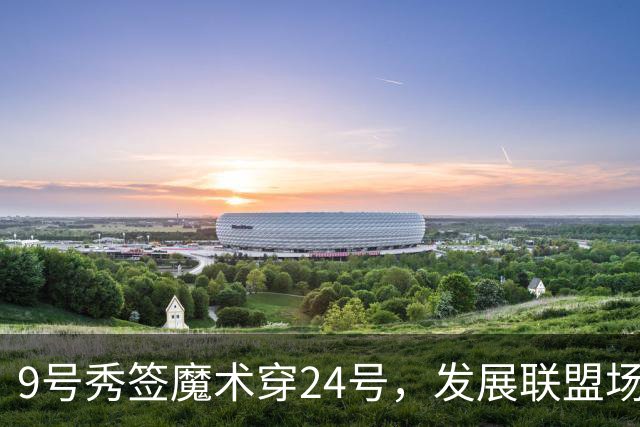 9号秀签魔术穿24号，发展联盟场均22.7分